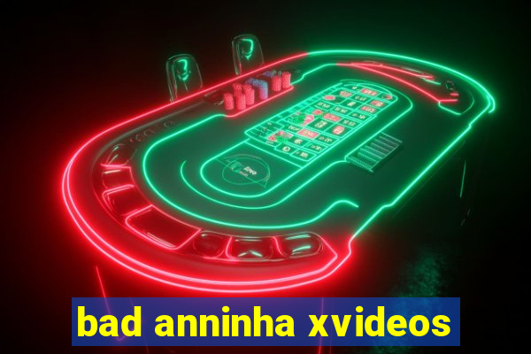 bad anninha xvideos